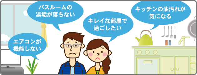 バスルームの湯垢が落ちない、エアコンが機能しない、キレイな部屋で過ごしたい、キッチンの油汚れが気になる